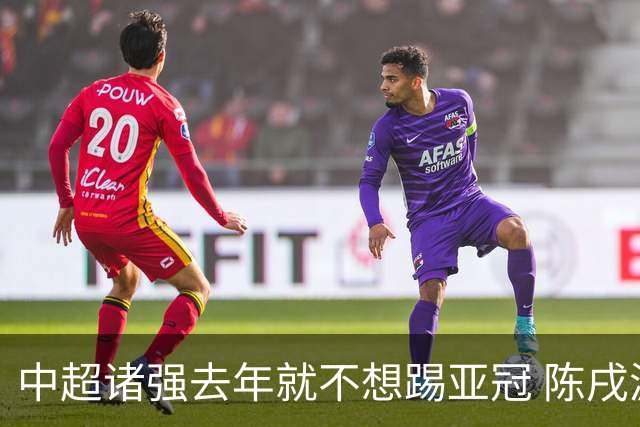 中超诸强去年就不想踢亚冠 陈戌源称不去后果严重