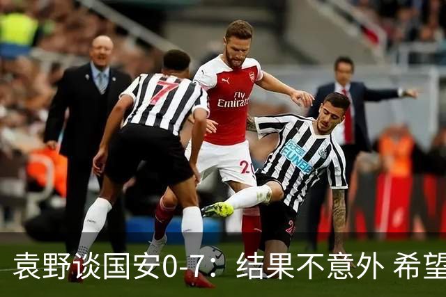 袁野谈国安0-7：结果不意外 希望小伙子记住差距